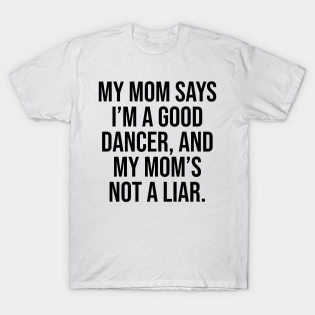 Mom says I am good dancer T-Shirt by Relaxing Art Shop